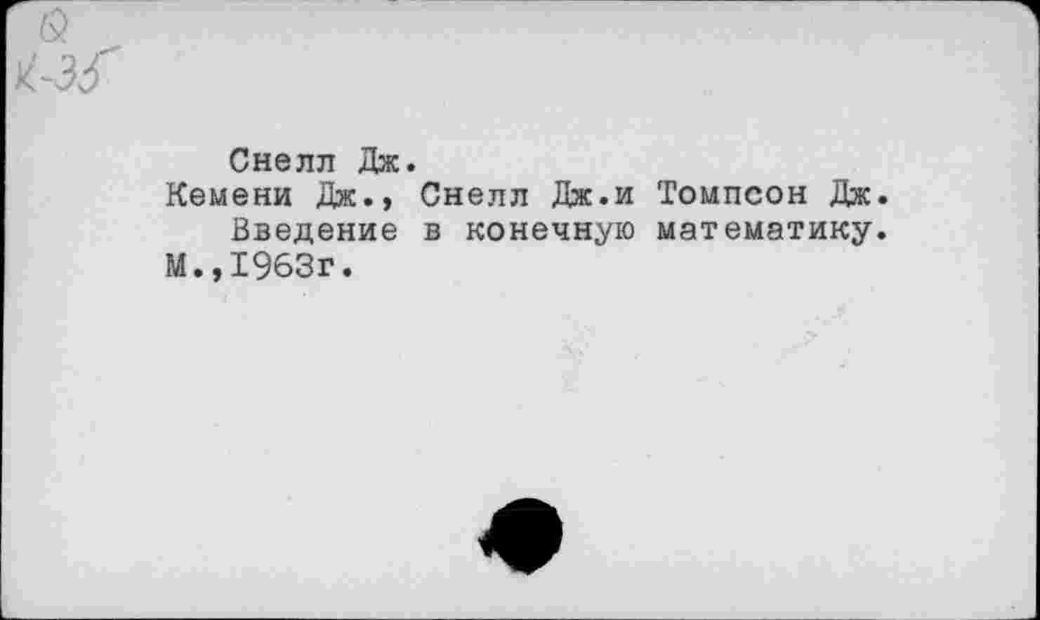 ﻿Снелл Дж.
Кемени Дж., Снелл Дж.и Томпсон Дж.
Введение в конечную математику.
М.,1963г.